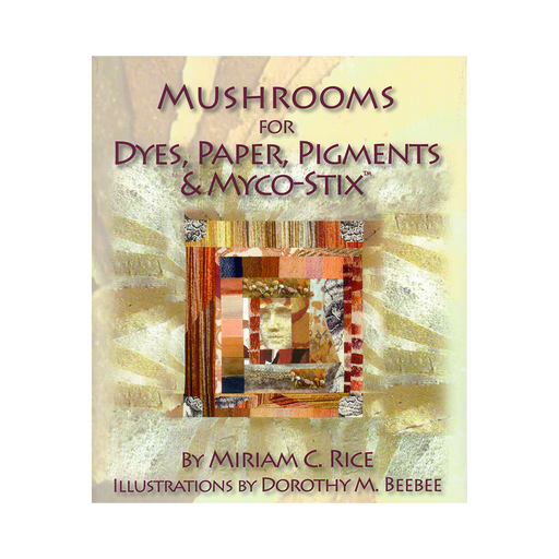 Mushrooms for Dyes, Paper, Pigments & Myco-Stix™